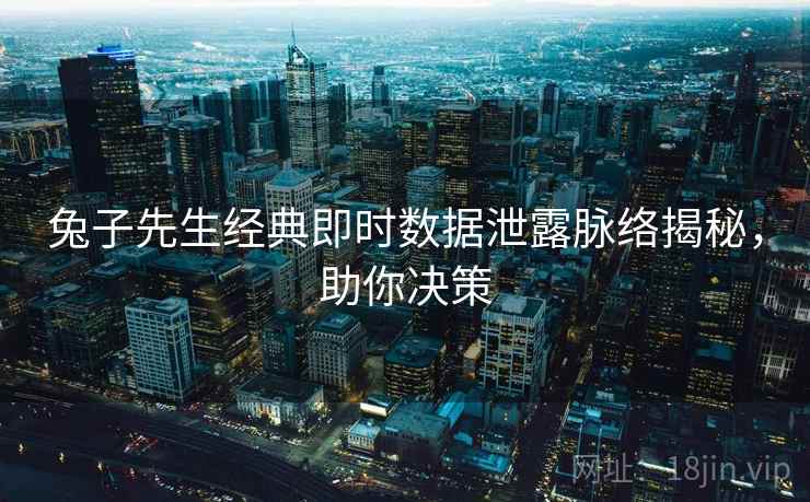 兔子先生经典即时数据泄露脉络揭秘，助你决策