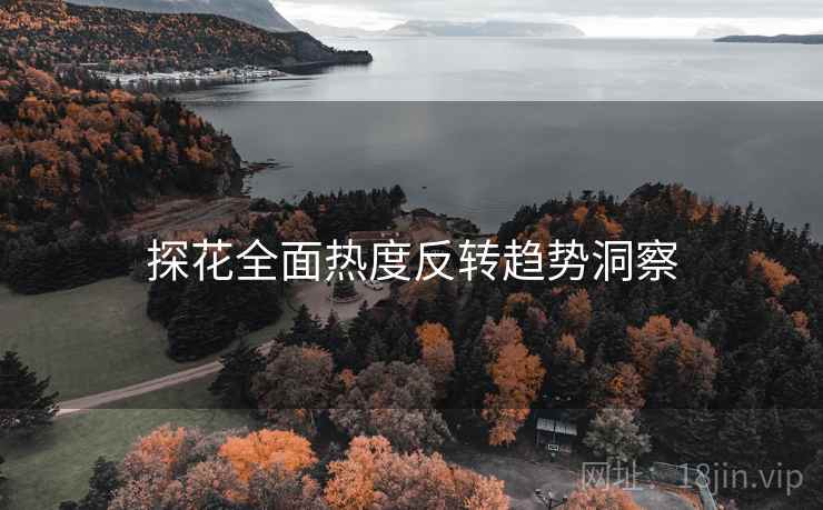 探花全面热度反转趋势洞察