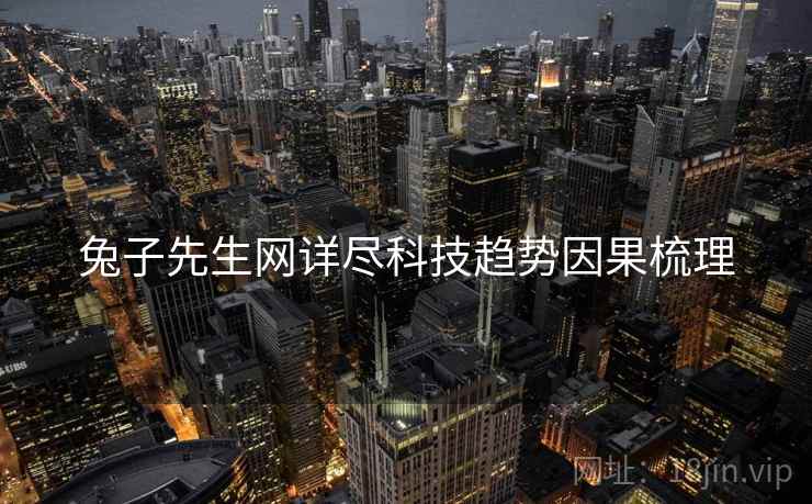兔子先生网详尽科技趋势因果梳理