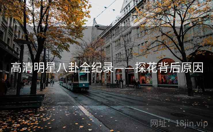 高清明星八卦全纪录——探花背后原因