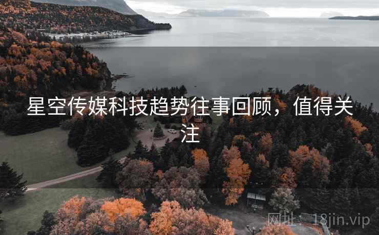 星空传媒科技趋势往事回顾，值得关注